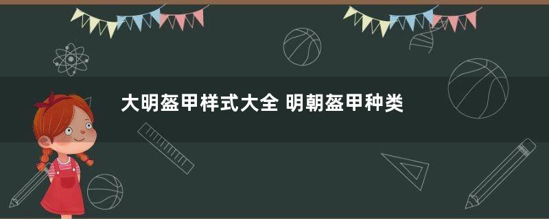 大明盔甲样式大全 明朝盔甲种类